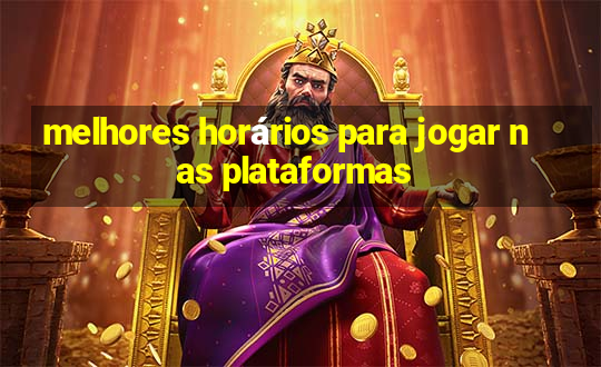 melhores horários para jogar nas plataformas