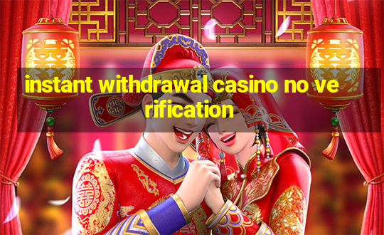 instant withdrawal casino no verification