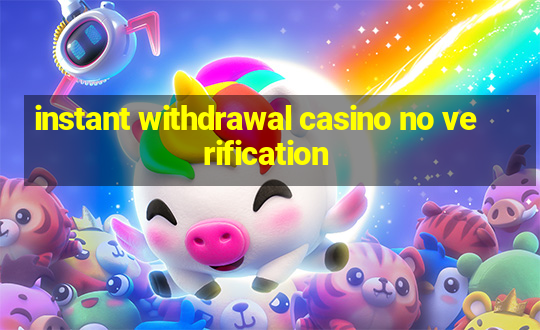 instant withdrawal casino no verification