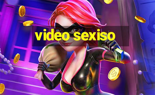 video sexiso