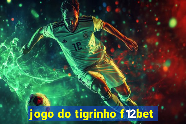 jogo do tigrinho f12bet