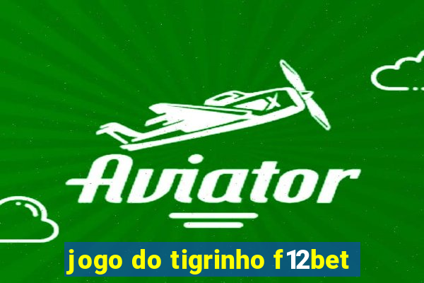 jogo do tigrinho f12bet