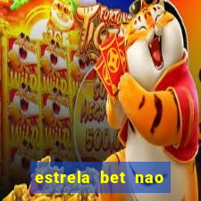 estrela bet nao esta funcionando