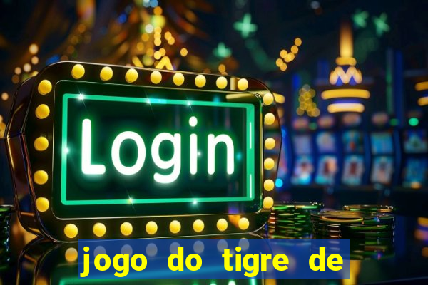 jogo do tigre de ganhar dinheiro