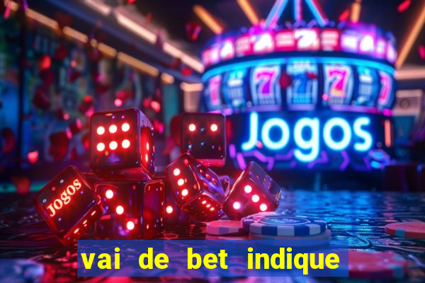 vai de bet indique e ganhe