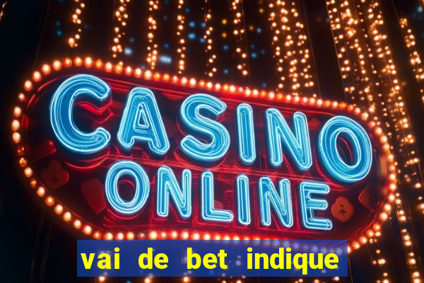 vai de bet indique e ganhe