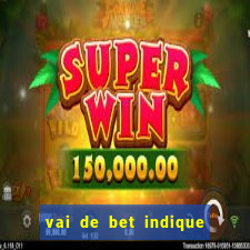 vai de bet indique e ganhe