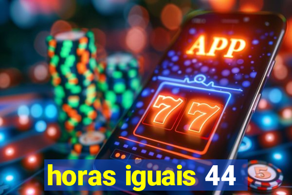 horas iguais 44