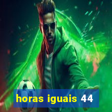 horas iguais 44