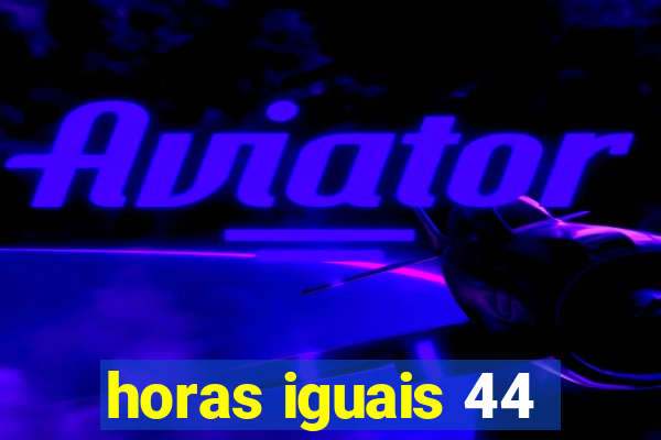 horas iguais 44