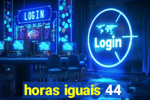 horas iguais 44