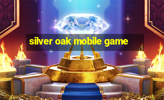 silver oak mobile game