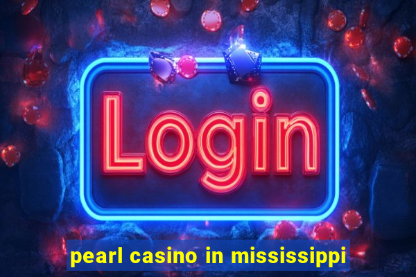 pearl casino in mississippi