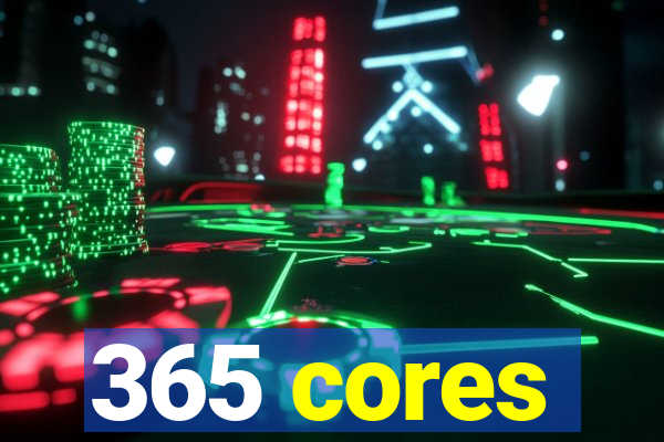 365 cores