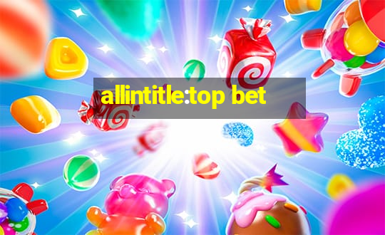 allintitle:top bet