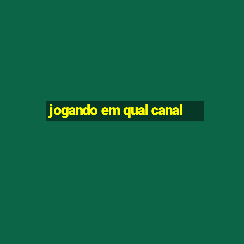 jogando em qual canal