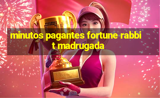 minutos pagantes fortune rabbit madrugada