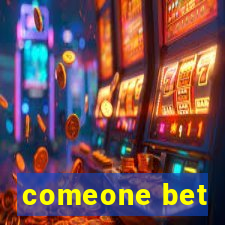 comeone bet