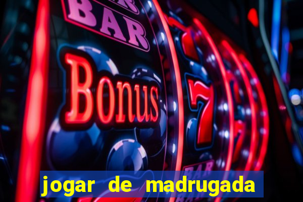 jogar de madrugada no tigre