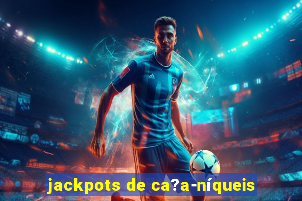 jackpots de ca?a-níqueis