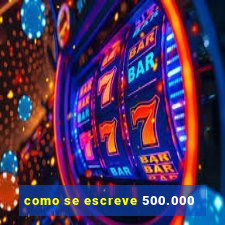 como se escreve 500.000