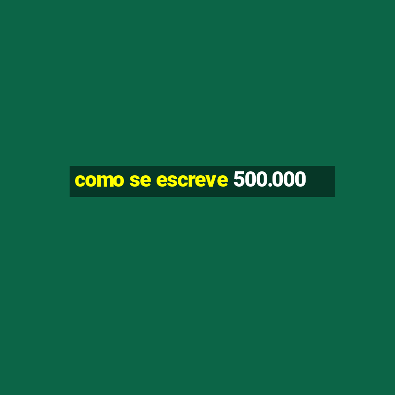 como se escreve 500.000