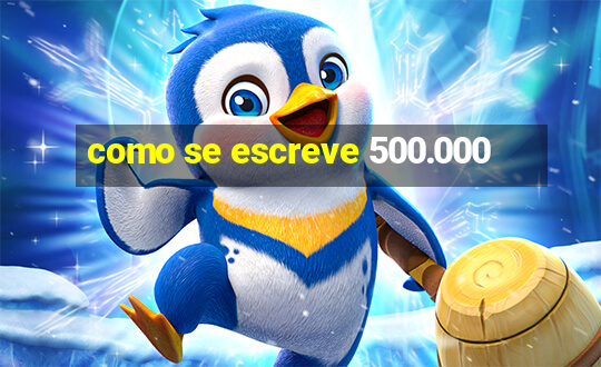 como se escreve 500.000