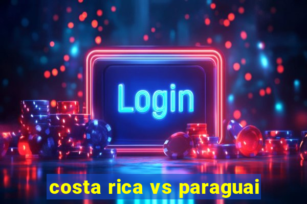 costa rica vs paraguai