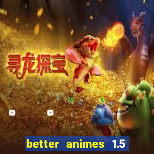 better animes 1.5 apk download