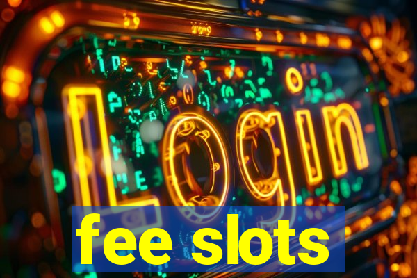 fee slots