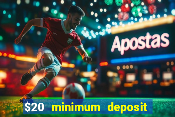 $20 minimum deposit online casinos