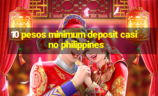 10 pesos minimum deposit casino philippines