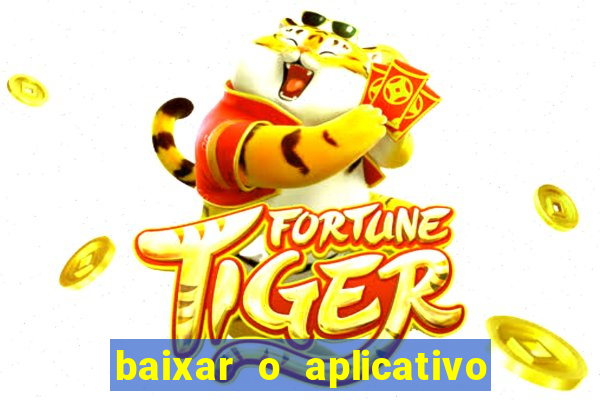 baixar o aplicativo do jogo do tigrinho