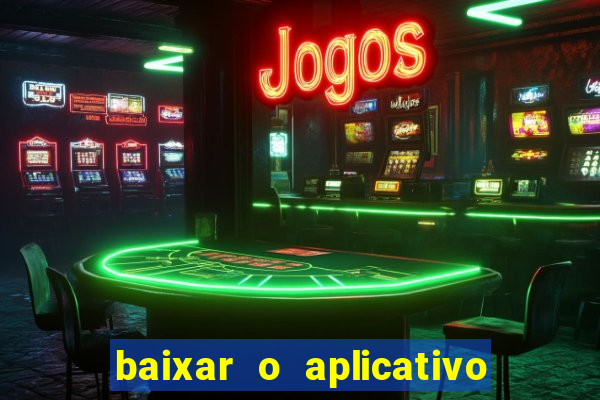 baixar o aplicativo do jogo do tigrinho