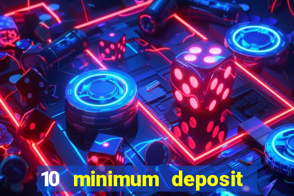 10 minimum deposit online casino