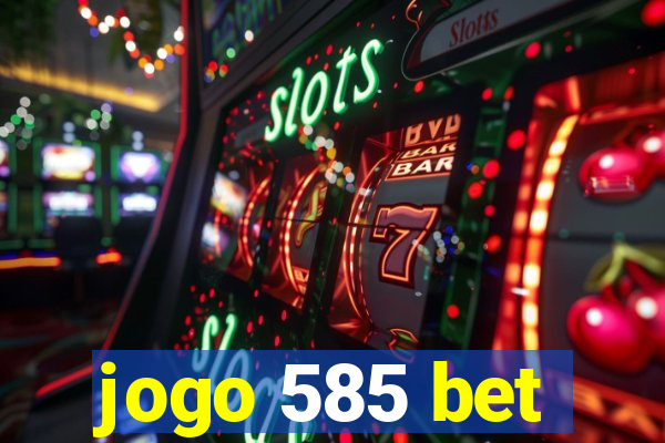 jogo 585 bet