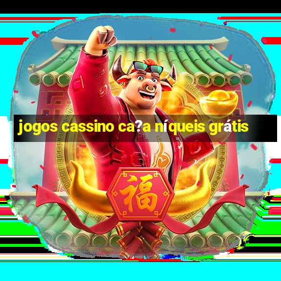 jogos cassino ca?a níqueis grátis