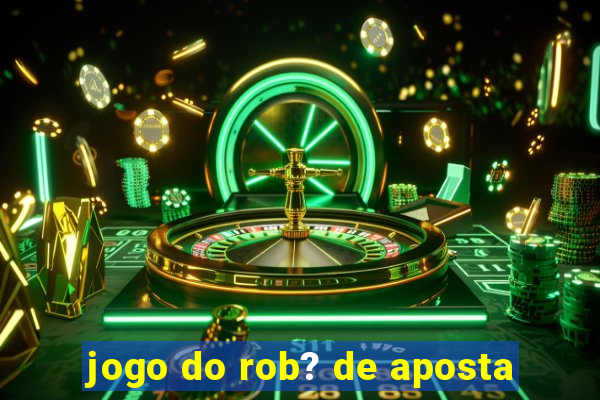 jogo do rob? de aposta