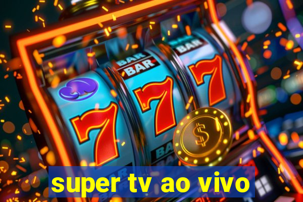 super tv ao vivo