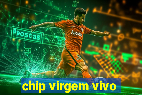 chip virgem vivo