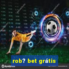 rob? bet grátis