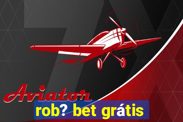 rob? bet grátis