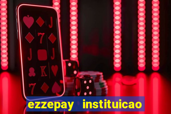 ezzepay instituicao de pagamento ltda