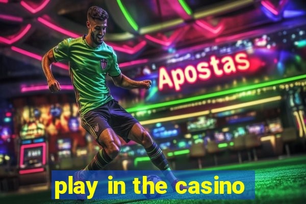 play in the casino