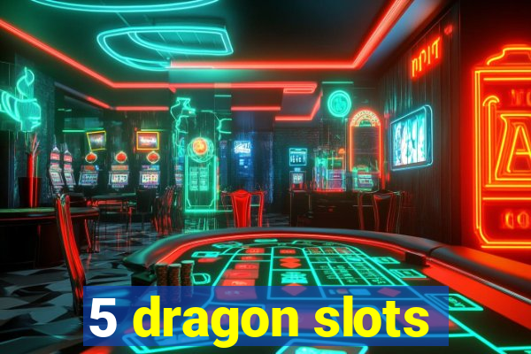 5 dragon slots