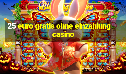 25 euro gratis ohne einzahlung casino