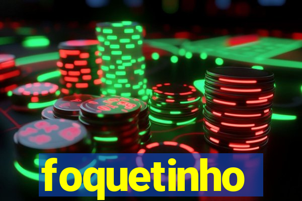 foquetinho