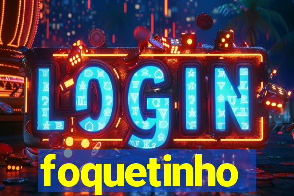 foquetinho