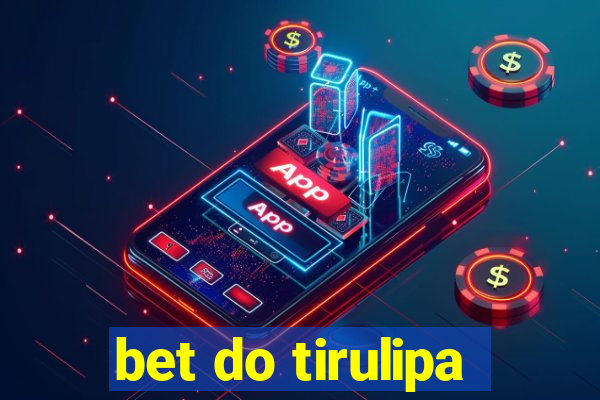 bet do tirulipa