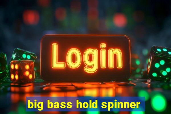 big bass hold spinner